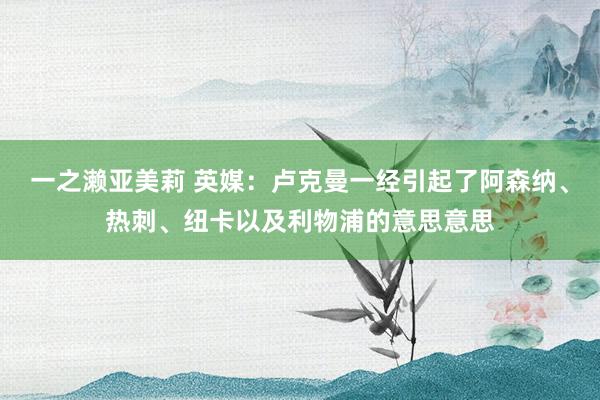 一之濑亚美莉 英媒：卢克曼一经引起了阿森纳、热刺、纽卡以及利物浦的意思意思