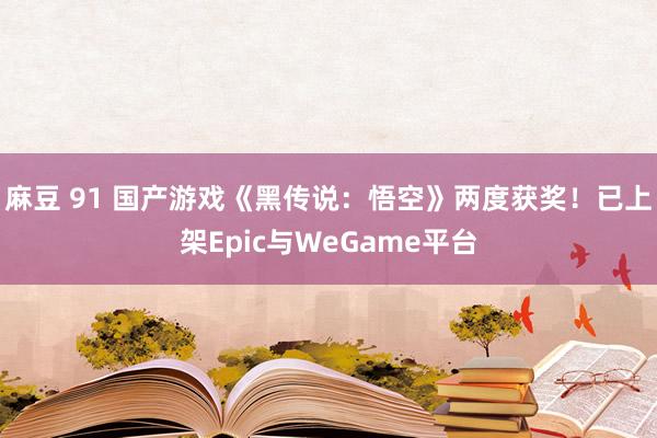 麻豆 91 国产游戏《黑传说：悟空》两度获奖！已上架Epic与WeGame平台