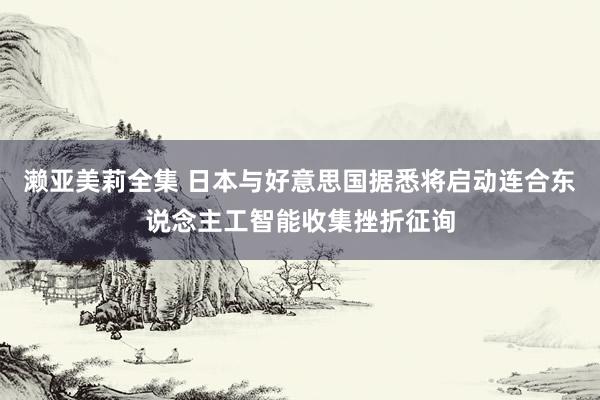 濑亚美莉全集 日本与好意思国据悉将启动连合东说念主工智能收集挫折征询