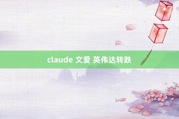 claude 文爱 英伟达转跌